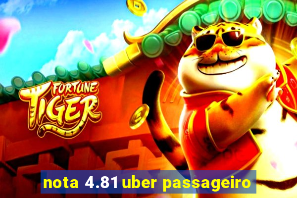 nota 4.81 uber passageiro